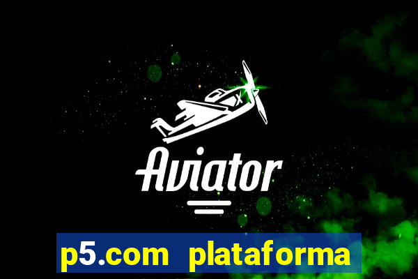 p5.com plataforma de jogos